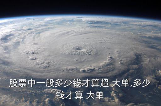 股市大單怎么看,股票流通市值超過大單、小單看個人喜好