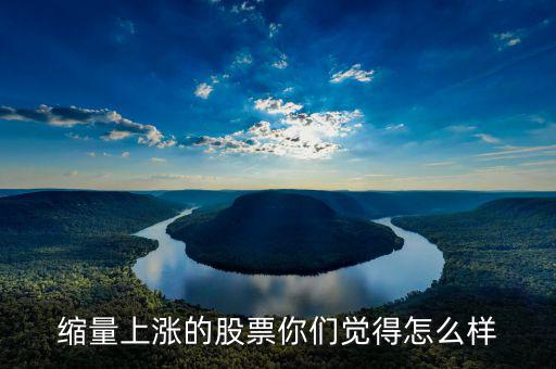 縮量上漲是什么，縮量上漲說(shuō)明什么