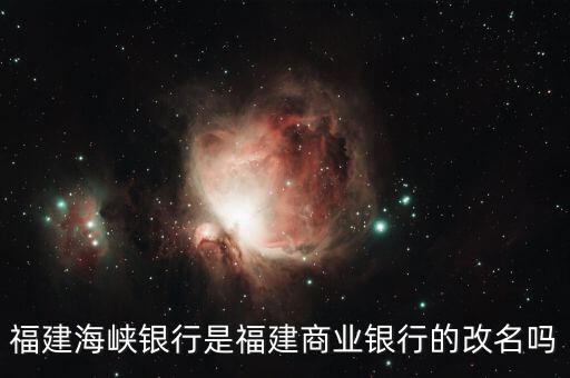 海峽銀行屬于什么銀行，福建海峽銀行是福建商業(yè)銀行的改名嗎