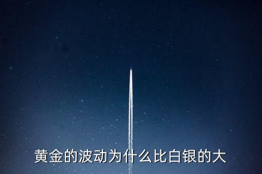 為什么白銀比黃金波動大，黃金的波動為什么比白銀的大