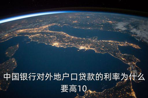 中國銀行對(duì)外地戶口貸款的利率為什么要高10