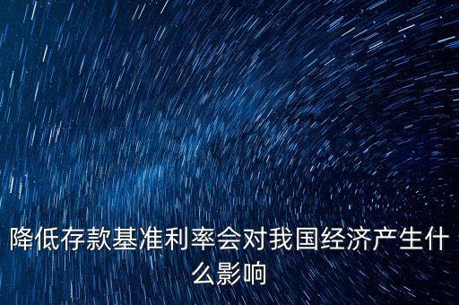 低利率時(shí)代會(huì)發(fā)生什么，降低存款基準(zhǔn)利率會(huì)對我國經(jīng)濟(jì)產(chǎn)生什么影響