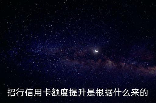 招行系統(tǒng)是根據(jù)什么來提額，招商信用卡如何提升額度