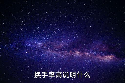 股票換手率高說明什么，換手率高說明什么