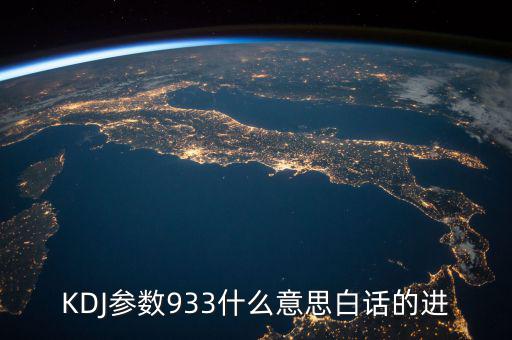 kdj933是什么意思，KDJ參數(shù)933什么意思白話的進(jìn)