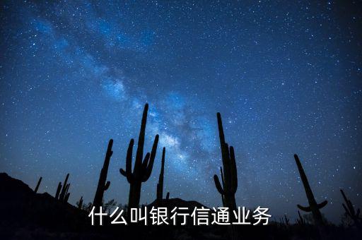 信通中國貸款端叫什么，什么叫銀行信通業(yè)務(wù)