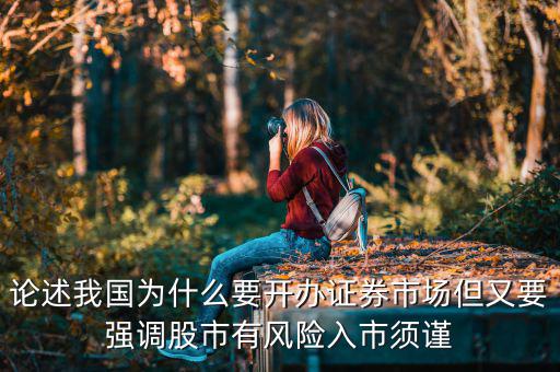 論述我國為什么要開辦證券市場(chǎng)但又要強(qiáng)調(diào)股市有風(fēng)險(xiǎn)入市須謹(jǐn)