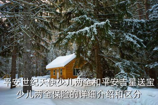平安世紀(jì)同樣是個(gè)什么產(chǎn)品，平安保險(xiǎn)世紀(jì)同祥險(xiǎn)種解釋