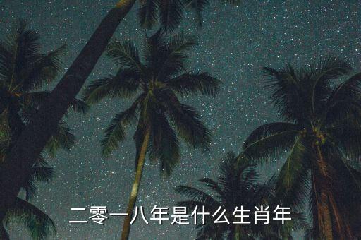 二零一八年屬什么，二零一八年是什么生肖年
