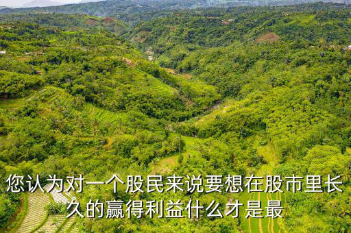 什么才是股票中最重要的技術(shù)，您認為對一個股民來說要想在股市里長久的贏得利益什么才是最