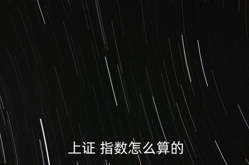 上證指數怎么算出來,上證綜指指數簡稱上證創(chuàng)指