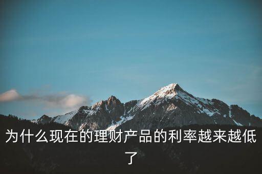 為什么利率越來越少，為什么現(xiàn)在的理財產(chǎn)品的利率越來越低了