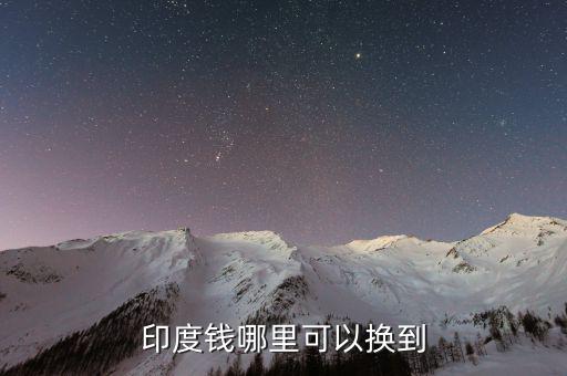 印度幣在中國什么地方換，國內(nèi)哪里可以換印度盧比