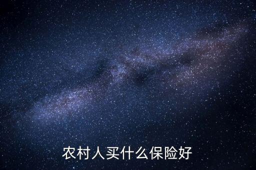 農(nóng)村一般買的什么保險，農(nóng)村人買什么保險好