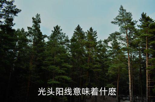 光頭大陽線代表什么，股票拉出光頭陽線代表什么