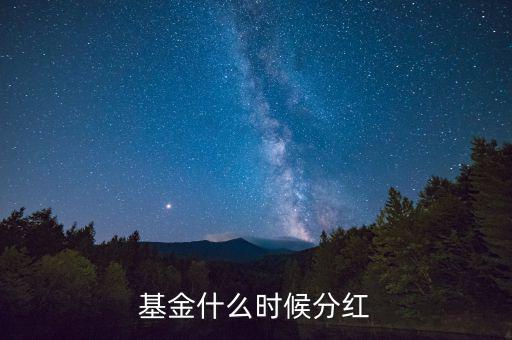 270022基金什么時(shí)候分紅，基金在什么時(shí)候才分紅呢