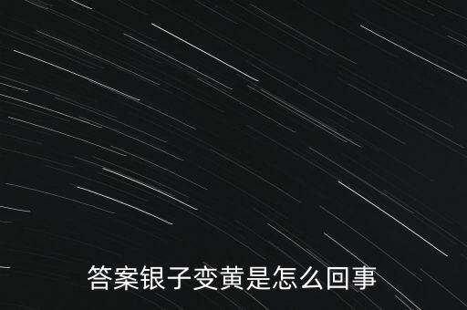 白銀為什么會(huì)變黃，帶白銀為什么會(huì)發(fā)黃