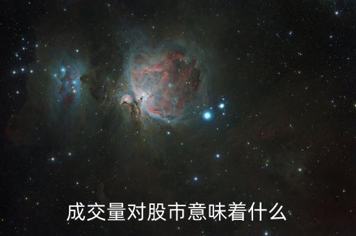 股票成交量大意味著什么，成交量對股市意味著什么