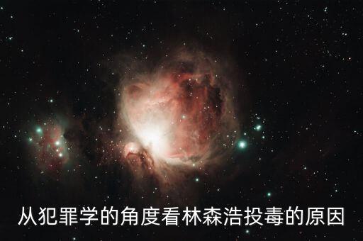 林森浩為什么投毒黃洋，從犯罪學(xué)的角度看林森浩投毒的原因