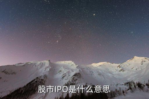 股票ipo是什么意思，股ipo是什么意思