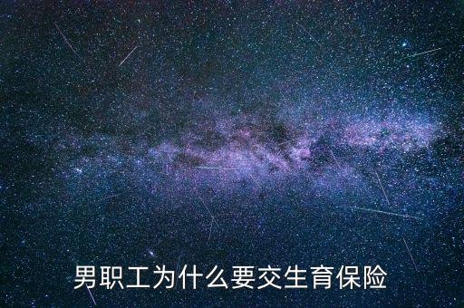 男生為什么要交生育保險(xiǎn)，為什么男職工也交生育保險(xiǎn)