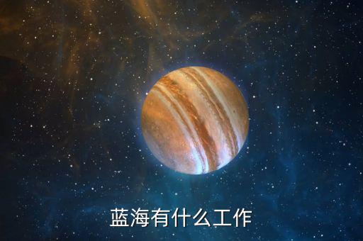金輪藍(lán)海做什么的，藍(lán)海有什么工作