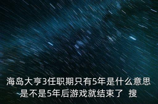海島大亨3任職期只有5年是什么意思是不是5年后游戲就結束了  搜