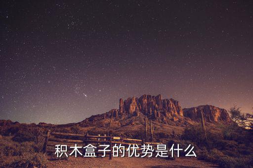 什么叫做積木盒子，積木盒子的優(yōu)勢是什么