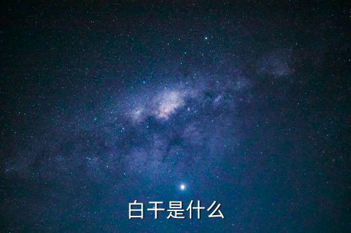 白干酒是什么，老白干酒是什么酒