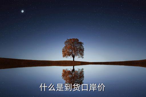 口岸價(jià)是什么，什么是到貨口岸價(jià)