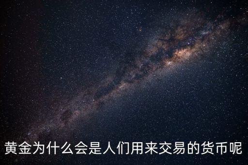 黃金為什么成為貨幣，黃金能作為貨幣使用的原因是什么