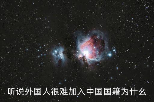 為什么入中國國籍那么難，加入中國國籍到底有多難