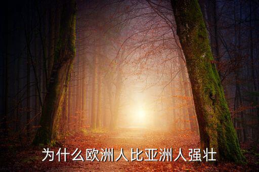 為什么歐洲比中國強(qiáng)，為什么歐洲人的體格比中國人強(qiáng)壯