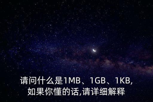 請問什么是1MB、1GB、1KB,如果你懂的話,請詳細解釋