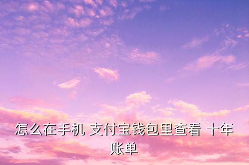 支付寶十年預測怎么,支付寶10年賬單關(guān)閉如何?