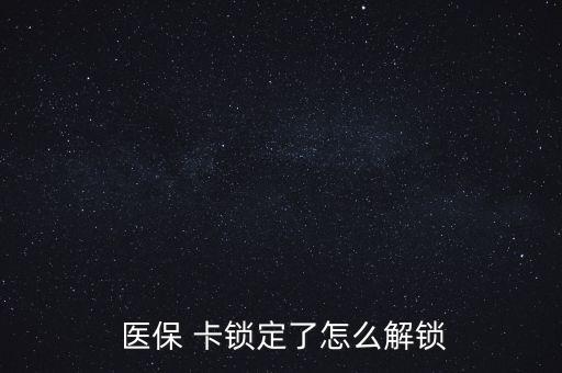 醫(yī)?？ㄦi了怎么辦,醫(yī)?？▉G了怎么辦?醫(yī)保該卡不支持在線解鎖