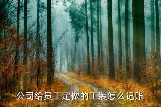 定制產(chǎn)品的賬怎么做,工作服應(yīng)計(jì)入:制造費(fèi)用勞保用品費(fèi)用；