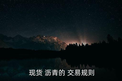  現貨 瀝青的 交易規(guī)則