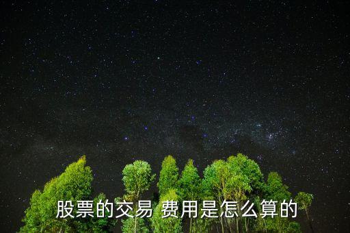 股票費用怎么算,股票交易費用包括手續(xù)費、過戶費、交易傭金