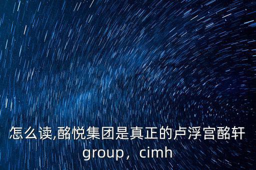酩軒怎么讀,酩悅集團(tuán)是真正的盧浮宮酩軒group，cimh