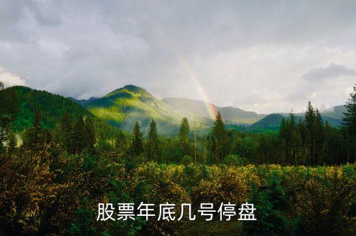 股市年底什么時候停盤，股票年底何時停