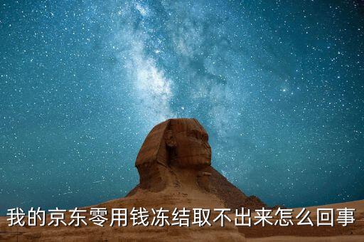 我的京東零用錢凍結取不出來怎么回事