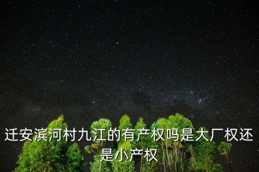 遷安濱河村九江的有產權嗎是大廠權還是小產權