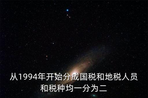 國稅和地稅什么時候分設(shè)的，94年稅制改革后國地稅開始分立請問國地稅局的具體分離時間是什
