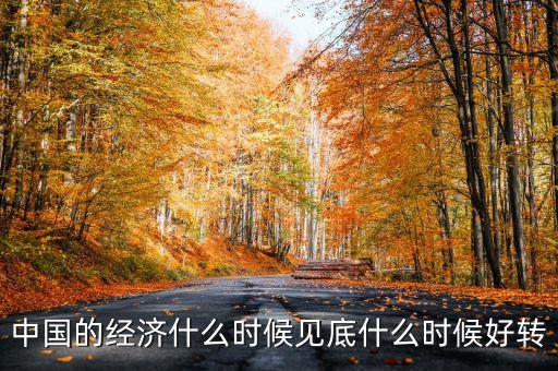 中國經(jīng)濟(jì)什么時會好轉(zhuǎn)，我國的經(jīng)濟(jì)什么時候會有轉(zhuǎn)變