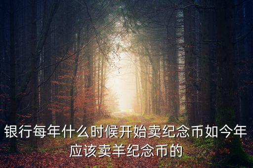 每年什么時間購買紀念幣，2010虎年金銀紀念幣什么時候可以買啊她的價格出來了沒有啊  搜