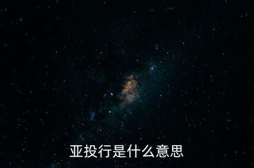 亞投行是什么性質(zhì)，亞投行是什么 通俗點