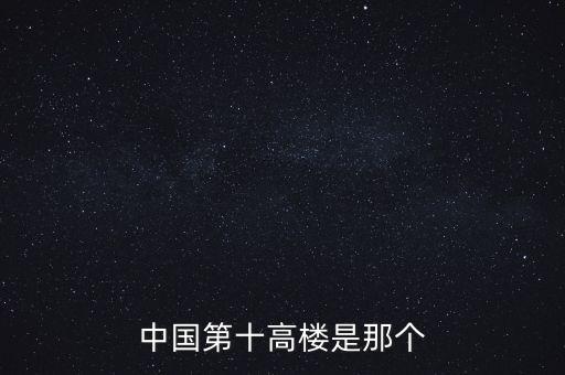 廣州西塔90層是什么，中國第十高樓是那個