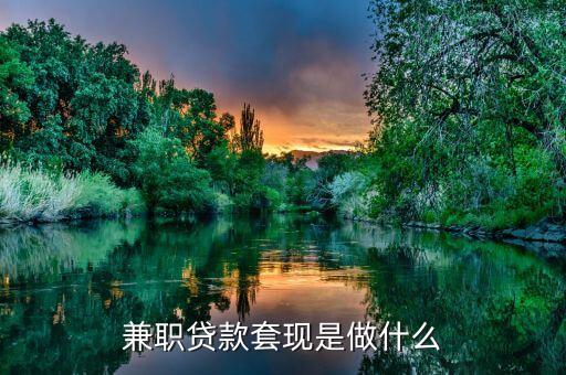 仁仁分期兼職是什么，兼職貸款套現(xiàn)是做什么