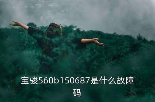 150232電子b什么情況，寶駿560b150687是什么故障碼